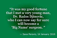 Sava Perovic: 'It was my good fortune that I met a very young man, Dr Rados Djinovic, who I can say for sure will become a Big Name surgeon'.